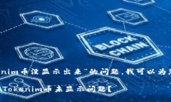 抱歉，关于“tokenim币没显示出来”的问题，我可