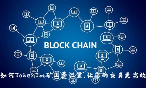 如何TokenIm矿工费设置，让您的交易更高效