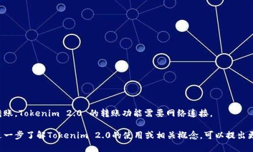 不支持离线转账，Tokenim 2.0 的转账功能需要网络连接。

如果您需要进一步了解Tokenim 2.0的使用或相关概念，可以提出更具体的问题。