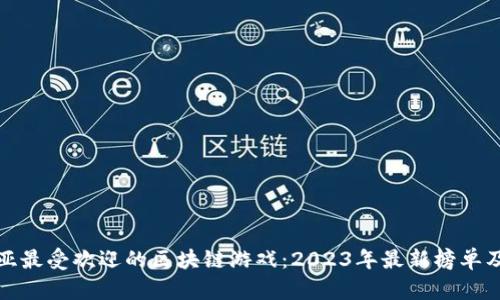 探寻东南亚最受欢迎的区块链游戏：2023年最新榜单及趋势分析