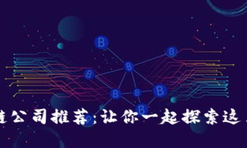 成都区块链公司推荐：让你一起探索这片新兴市场